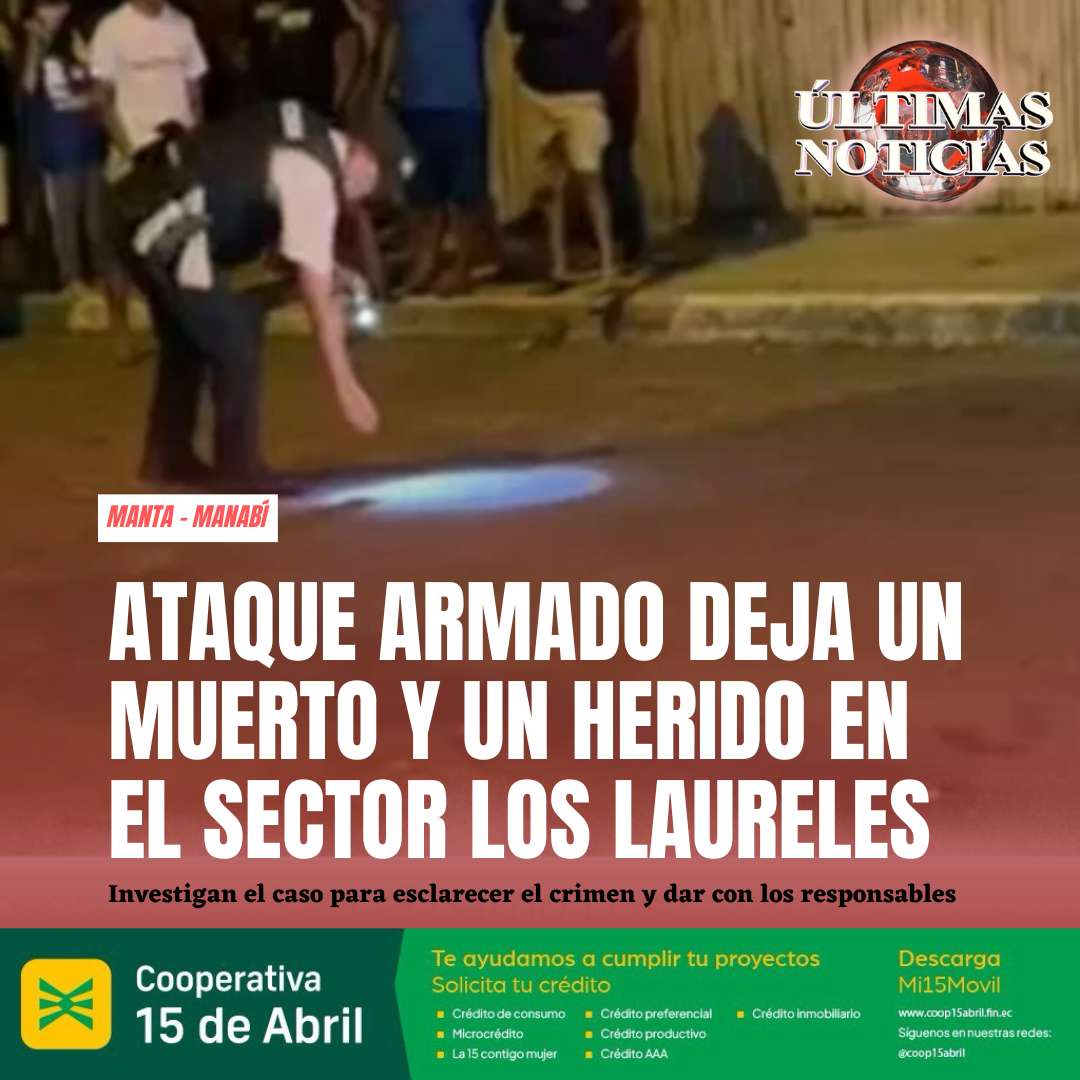 Un violento ataque armado registrado la noche del miércoles 14 de abril de 2025 en el sector Los Laureles, de la parroquia Eloy Alfaro de Manta, provincia de Manabí, dejó como resultado la muerte de Anthony Javier Mera Chávez y a Jefferson Ch., gravemente herido.