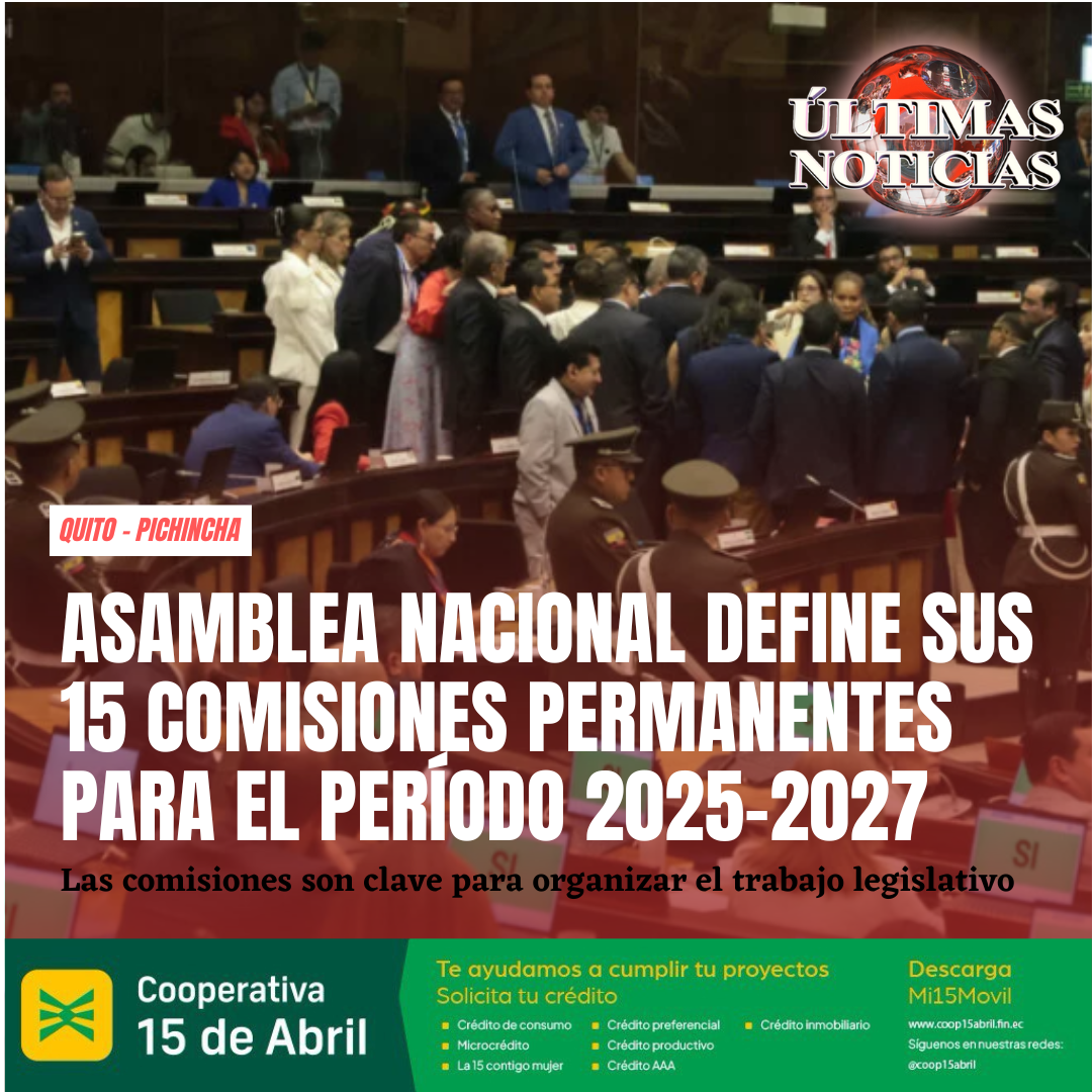 La Asamblea Nacional del Ecuador inició formalmente sus funciones legislativas para el período 2025-2027 con la conformación de las 15 comisiones especializadas permanentes, en cumplimiento del artículo 23 de la Ley Orgánica de la Función Legislativa.