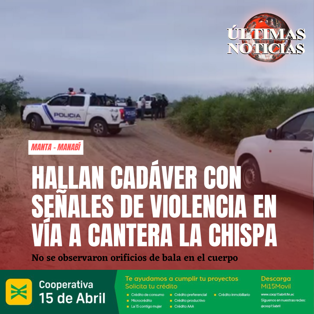 El hallazgo del cadáver de un hombre fue reportado la mañana de este lunes 19 de mayo de 2025 en una vía lastrada que conduce a la cantera La Chispa, al sur de la ciudad de Manta, provincia de Manabí.